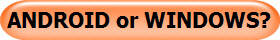 ANDROID or WINDOWS?